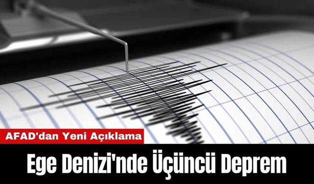 AFAD'dan Yeni Açıklama: Ege Denizi'nde Üçüncü Deprem