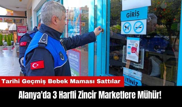 Alanya'da 3 Harfli Zincir Marketlere Mühür!