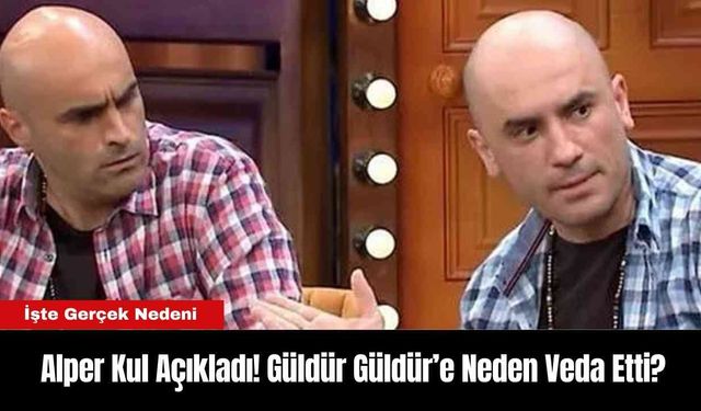 Alper Kul Açıkladı! Güldür Güldür’e Neden Veda Etti?