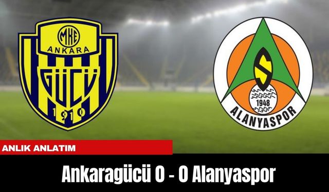 Anlık Anlatım | Ankaragücü 0 - 0 Alanyaspor