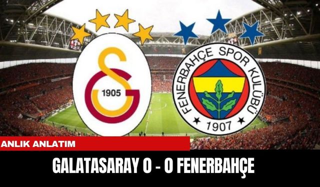 ANLIK ANLATIM | GALATASARAY 0 - 0 FENERBAHÇE