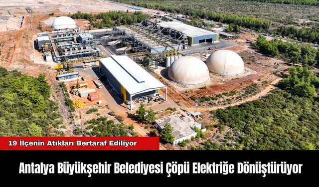 Antalya Büyükşehir Belediyesi Çöpü Elektriğe Dönüştürüyor