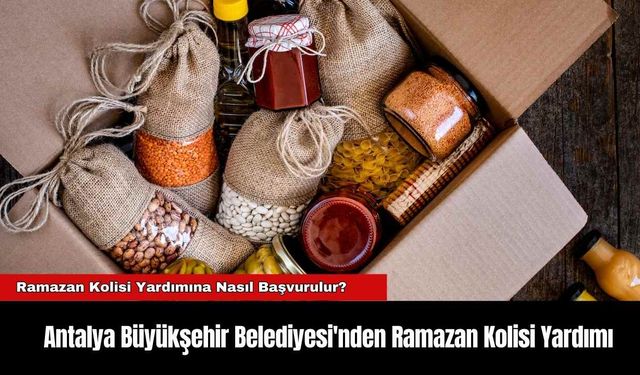 Antalya Büyükşehir Belediyesi'nden Ramazan Kolisi Yardımı