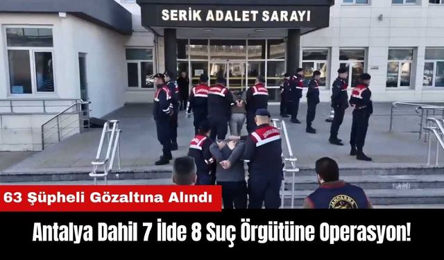 Antalya Dahil 7 İlde 8 Suç Örgütüne Operasyon: 63 Gözaltı