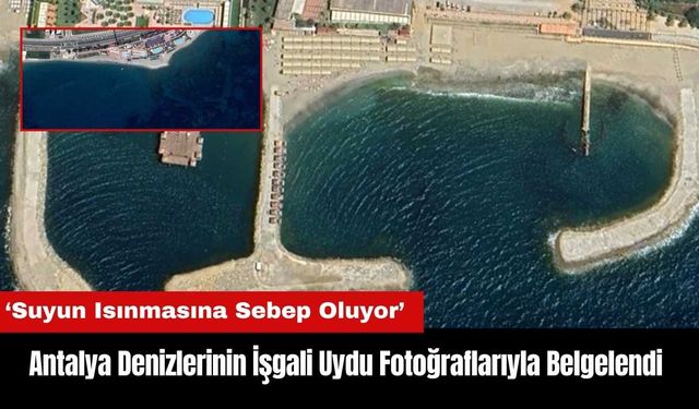 Antalya Denizlerinin İşgali Uydu Fotoğraflarıyla Belgelendi