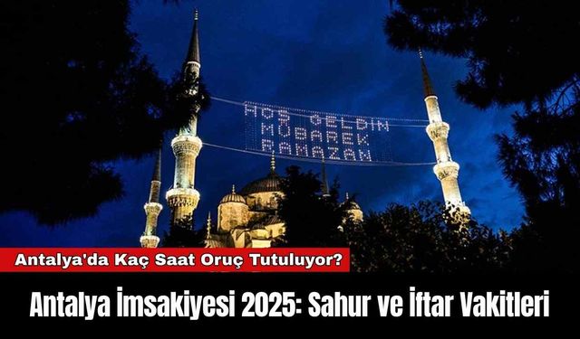 Antalya İmsakiyesi 2025: Sahur ve İftar Vakitleri