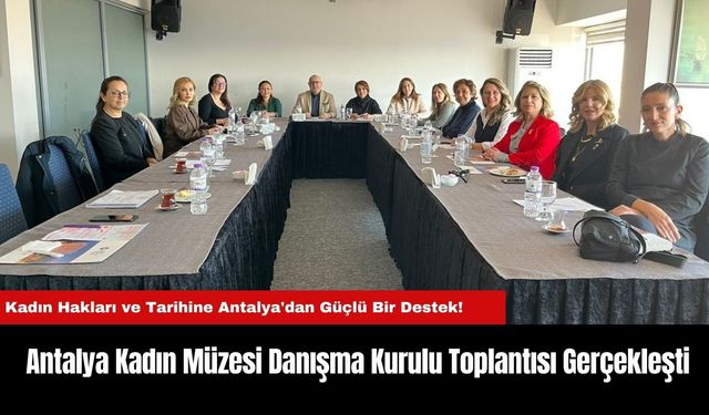 Antalya Kadın Müzesi Danışma Kurulu Toplantısı Gerçekleşti