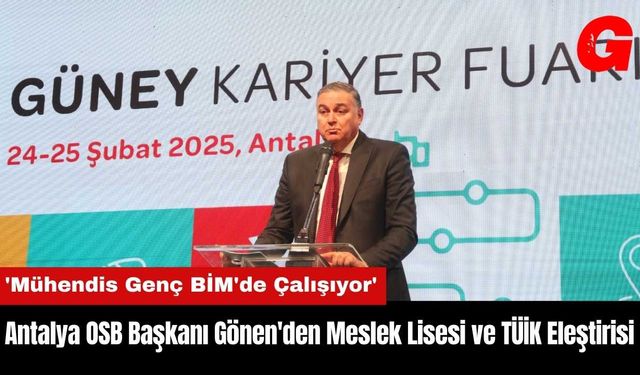 Antalya OSB Başkanı Gönen'den Meslek Lisesi ve TÜİK Eleştirisi