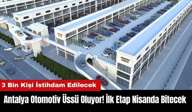 Antalya Otomotiv Üssü Oluyor! İlk Etap Nisanda Bitecek