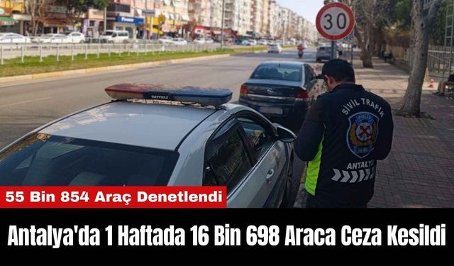 Antalya'da 1 Haftada 16 Bin 698 Araca Ceza Kesildi