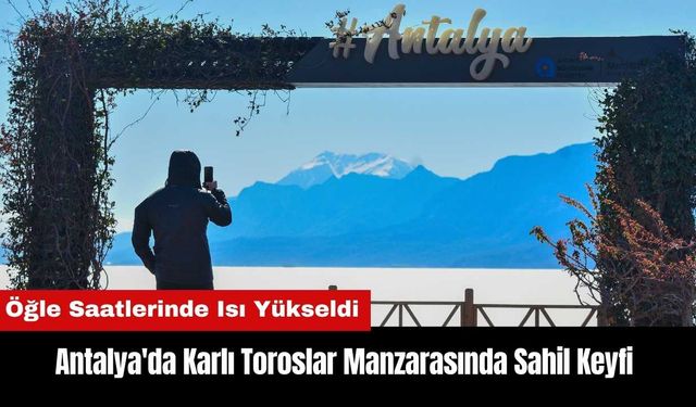 Antalya'da Karlı Toroslar Manzarasında Sahil Keyfi