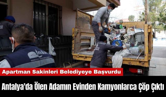 Antalya'da Ölen Adamın Evinden Kamyonlarca Çöp Çıktı