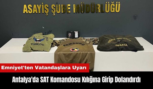 Antalya'da SAT Komandosu Kılığına Girip Vatandaşı Dolandırdı