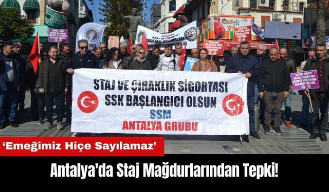 Antalya'da Staj Mağdurlarından Tepki: Emeğimiz Hiçe Sayılamaz