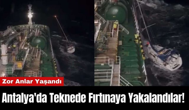 Antalya'da Teknede Fırtınaya Yakalandılar! Zor Anlar Yaşandı