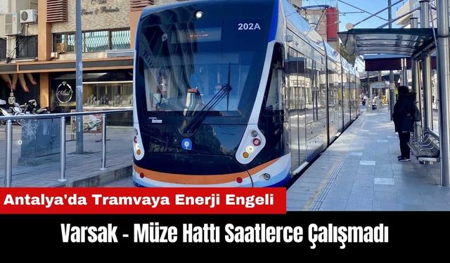 Antalya'da Tramvaya Enerji Engeli! Varsak - Müze Hattı Saatlerce Çalışmadı