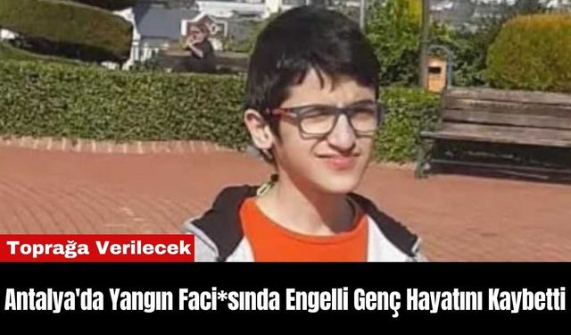 Antalya'da Yangın Faci*sında Engelli Genç Hayatını Kaybetti