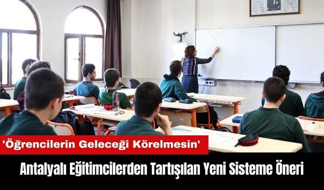 Antalyalı Eğitimcilerden Tartışılan Yeni Sisteme Öneri