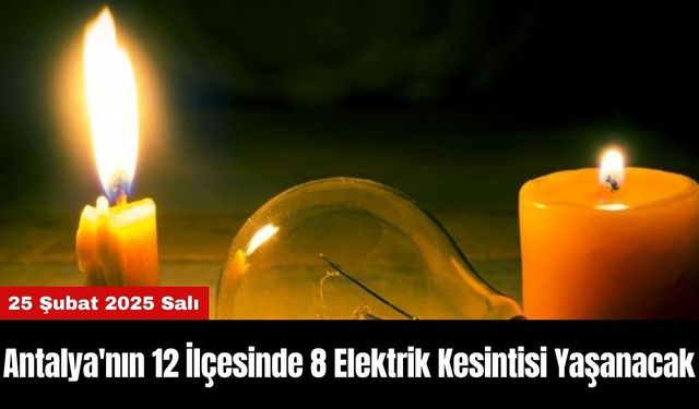 Antalya'nın 12 İlçesinde 8 Elektrik Kesintisi Yaşanacak