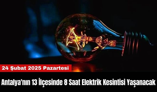 Antalya'nın 13 İlçesinde 8 Saat Elektrik Kesintisi Yaşanacak