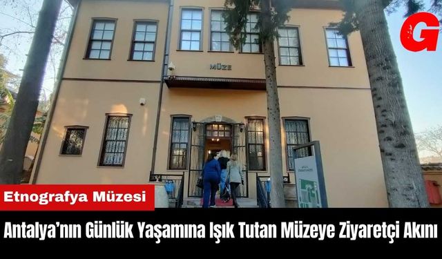 Antalya’nın Günlük Yaşamına Işık Tutan Müzeye Ziyaretçi Akını