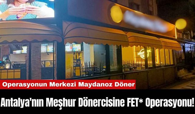 Antalya'nın Meşhur Dönercisine FET* Operasyonu!