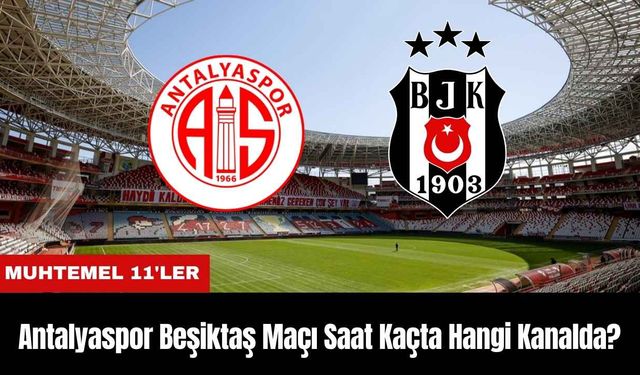 Antalyaspor Beşiktaş Maçı Ne Zaman Saat Kaçta Hangi Kanalda? Muhtemel 11'ler