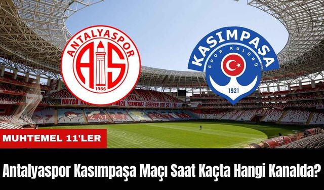 Antalyaspor Kasımpaşa Maçı Ne Zaman Saat Kaçta Hangi Kanalda? Muhtemel 11'ler