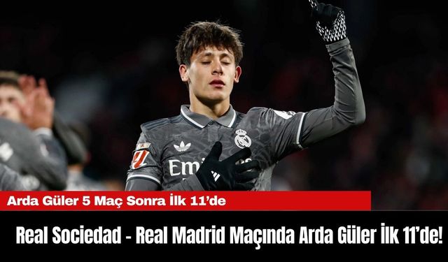 Real Sociedad - Real Madrid Maçında Arda Güler İlk 11’de!