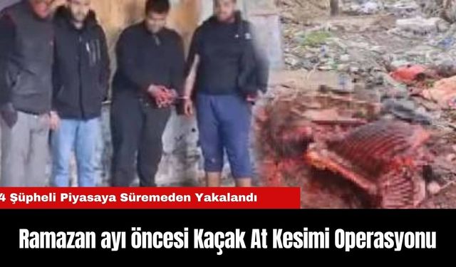 Ramazan ayı öncesi Kaçak At Kesimi Operasyonu: 4 Şüpheli Piyasaya Süremeden Yakalandı