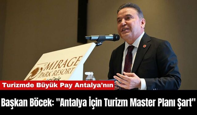 Başkan Böcek: "Antalya İçin Turizm Master Planı Şart"