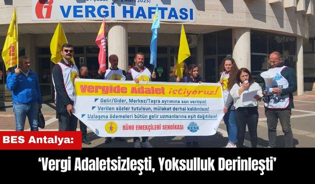 BES Antalya: Vergi Adaletsizleşti Yoksulluk Derinleşti