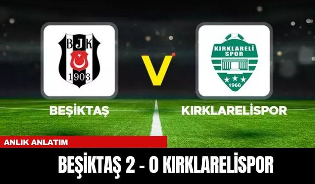 ANLIK ANLATIM | BEŞİKTAŞ 2 - 0 KIRKLARELİSPOR