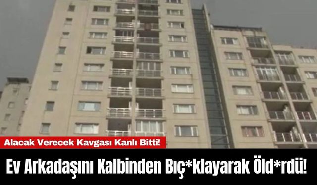 Alacak Verecek Kavgası Kanlı Bitti! Ev Arkadaşını Kalbinden Bıç*klayarak Öld*rdü!