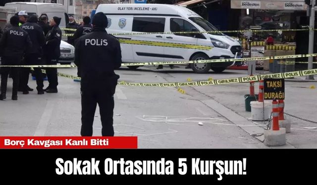 Borç Kavgası Kanlı Bitti: Sokak Ortasında 5 Kurşun!