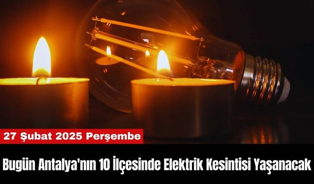 Bugün Antalya'nın 10 İlçesinde Elektrik Kesintisi Yaşanacak