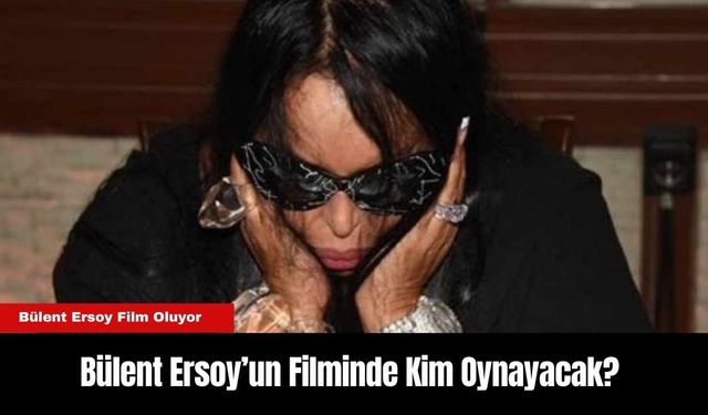 Bülent Ersoy’un Filminde Kim Oynayacak?