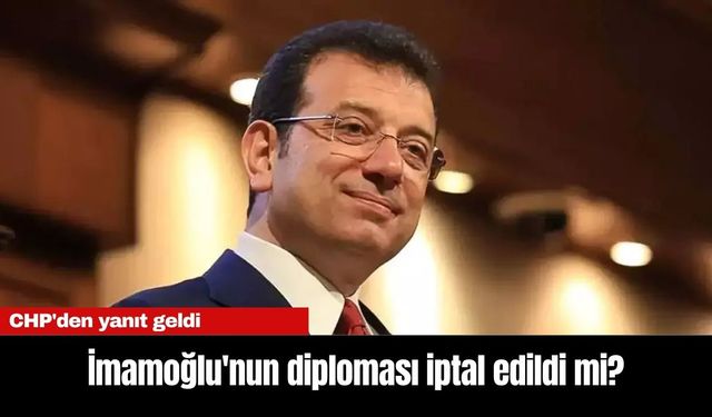 İmamoğlu'nun diploması iptal edildi mi? CHP'den yanıt geldi