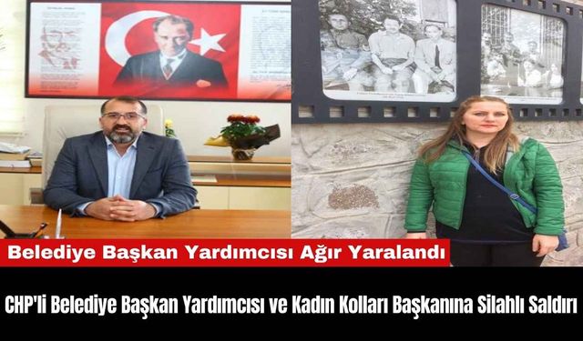 CHP'li Belediye Başkan Yardımcısı ve Kadın Kolları Başkanına Silahlı Saldırı