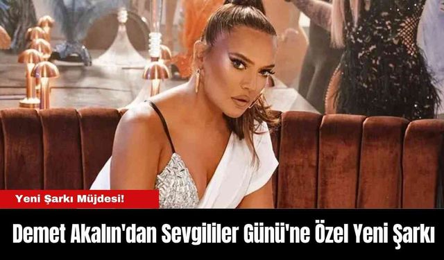 Demet Akalın'dan Sevgililer Günü'ne Özel Yeni Şarkı