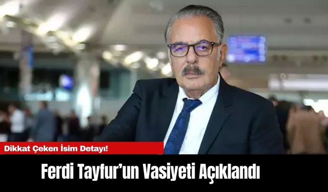 Ferdi Tayfur’un Vasiyeti Açıklandı: Dikkat Çeken İsim Detayı!