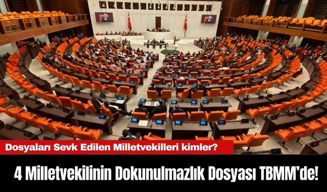 4 Milletvekilinin Dokunulmazlık Dosyası TBMM’de!