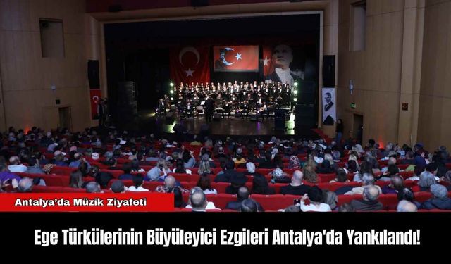 Ege Türkülerinin Büyüleyici Ezgileri Antalya'da Yankılandı!