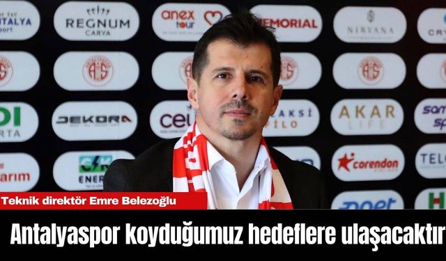 Emre Belezoğlu: Antalyaspor koyduğumuz hedeflere ulaşacaktır