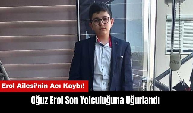 Erol Ailesi’nin Acı Kaybı! Oğuz Erol Son Yolculuğuna Uğurlandı