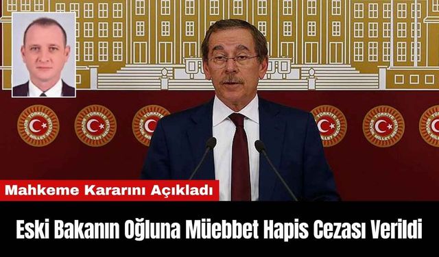 Eski Bakanın Oğluna Müebbet Hapis Cezası Verildi