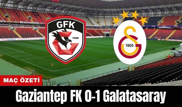 Gaziantep FK 0-1 Galatasaray (MAÇ ÖZETİ)