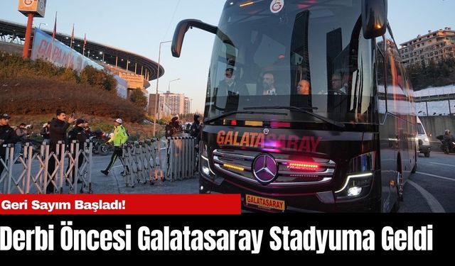 Derbi Öncesi Galatasaray Stadyuma Geldi: Geri Sayım Başladı!