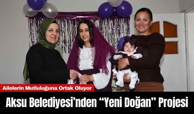 Aksu Belediyesi’nden “Yeni Doğan” Projesi