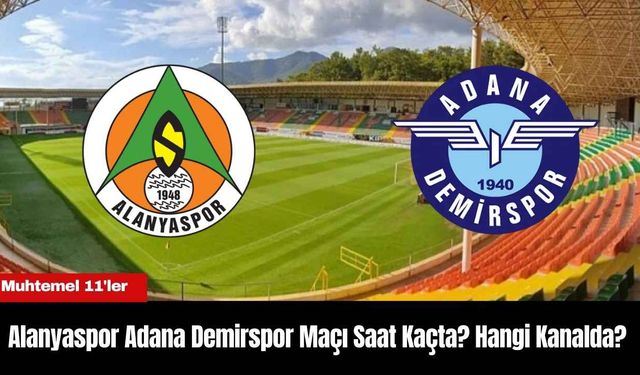 Alanyaspor Adana Demirspor Maçı Saat Kaçta? Hangi Kanalda?